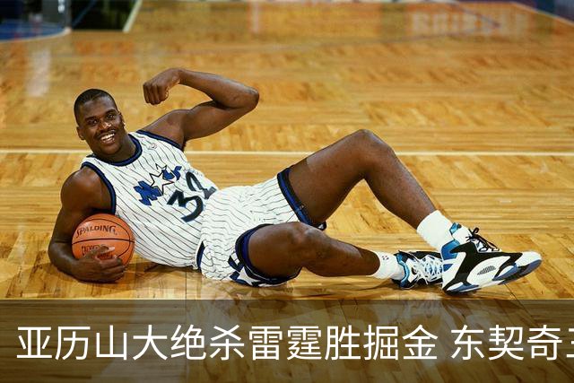 亚历山大绝杀雷霆胜掘金 东契奇三双率队取胜